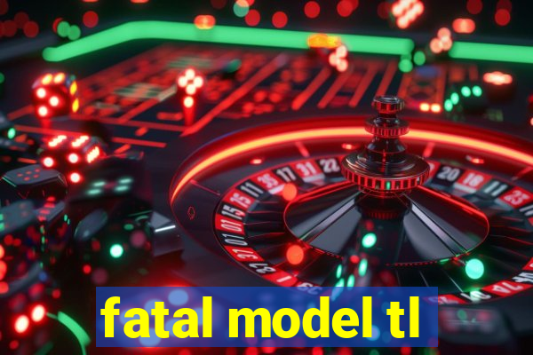 fatal model tl